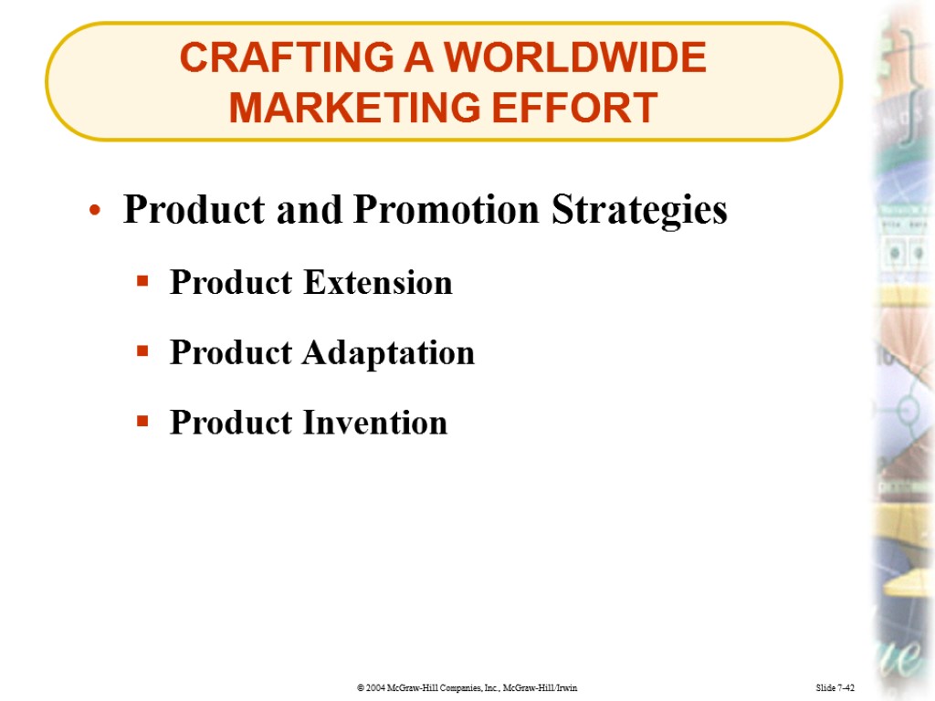 CRAFTING A WORLDWIDE MARKETING EFFORT Slide 7-42 Product and Promotion Strategies Product Extension Product